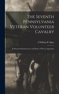 Produktbild: The Seventh Pennsylvania Veteran Volunteer Cavalry; its Record, Reminiscences and Roster; With an Appendix;