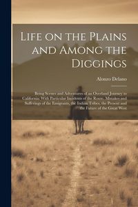 Produktbild: Life on the Plains and Among the Diggings: Being Scenes and Adventures of an Overland Journey to California: With Particular Incidents of the Route, M