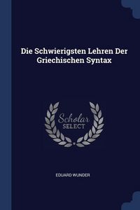 Produktbild: Die Schwierigsten Lehren Der Griechischen Syntax