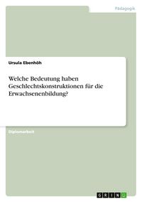 Produktbild: Welche Bedeutung haben Geschlechtskonstruktionen f&uuml;r die Erwachsenenbildung?