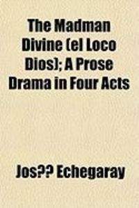 Produktbild: The Madman Divine (El Loco Dios); A Prose Drama in Four Acts