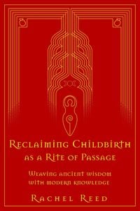Produktbild: Reclaiming Childbirth as a Rite of Passage: Weaving Ancient Wisdom With Modern Knowledge