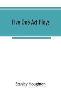 Produktbild: Five one act plays; The dear departed-fancy free the master of the house-phipps the fifth commandment