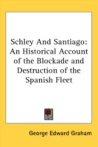 Produktbild: Schley and Santiago: An Historical Account of the Blockade and Destruction of the Spanish Fleet