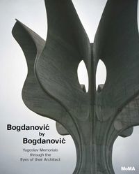 Produktbild: Bogdanovic by Bogdanovic: Yugoslav Memorials Through the Eyes of Their Architect