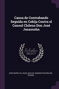 Produktbild: Causa de Contrabando Seguida en Cobija Contra el Consul Chileno Don Jos&eacute; Jonassohn