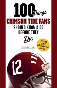 Produktbild: Walsh, C: 100 Things Crimson Tide Fans Should Know & Do Befo