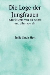 Produktbild: Die Loge der Jungfrauen oder Nichts von dir selbst und alles von dir