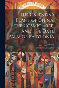 Produktbild: The Calendar Plant of China, the Cosmic Tree, and the Date Palm of Babylonia