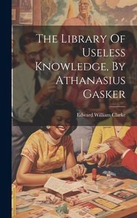 Produktbild: The Library Of Useless Knowledge, By Athanasius Gasker
