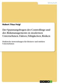 Produktbild: Der Spannungsbogen des Controllings und des Riskmanagements in modernen Unternehmen: Fakten, F&auml;higkeiten, Risiken