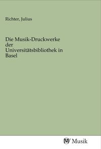 Produktbild: Die Musik-Druckwerke der Universit&auml;tsbibliothek in Basel