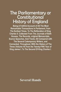 Produktbild: The Parliamentary Or Constitutional History Of England; Being A Faithful Account Of All The Most Remarkable Transactions In Parliament, From The Earli