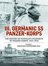 Produktbild: III. Germanic SS Panzer-Korps. the History of Himmler's Favourite Ss-Panzer-Korps, 1943-1945, Volume 1