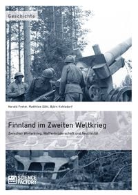 Produktbild: Finnland im Zweiten Weltkrieg: Zwischen Winterkrieg, Waffenbr&uuml;derschaft und Neutralit&auml;t