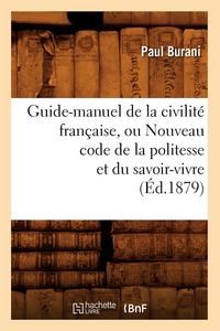 Produktbild: Guide-manuel de la civilit&eacute; fran&ccedil;aise, ou Nouveau code de la politesse et du savoir-vivre (&Eacute;d.1879)
