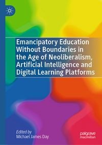 Produktbild: Emancipatory Education Without Boundaries in the Age of Neoliberalism, Artificial Intelligence and Digital Learning Platforms