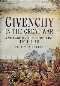Bild vom Artikel Givenchy in the Great War: A Village on the Front Line 1914 - 1918 vom Autor Phil Tomaselli