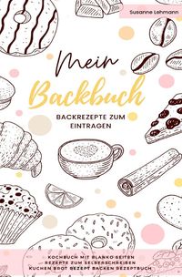 Bild vom Artikel Mein Backbuch Backrezepte zum Eintragen Kochbuch mit blanko Seiten Rezepte zum Selberschreiben Kuchen Brot Rezept Backen Rezeptbuch vom Autor Susanne Lehmann