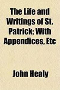 Produktbild: The Life and Writings of St. Patrick; With Appendices, Etc