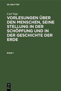 Produktbild: Carl Vogt: Vorlesungen &uuml;ber den Menschen, seine Stellung in der Sch&ouml;pfung und in der Geschichte der Erde. Band 1