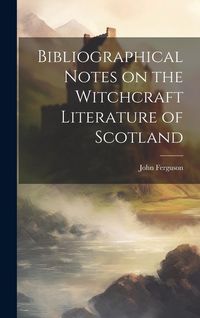 Produktbild: Bibliographical Notes on the Witchcraft Literature of Scotland