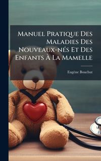 Produktbild: Manuel Pratique Des Maladies Des Nouveaux-n&Atilde;(c)s Et Des Enfants &Atilde; La Mamelle