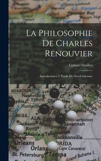 Produktbild: La Philosophie de Charles Renouvier: Introduction a l'&Eacute;tude du N&eacute;o-Criticisme