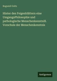 Produktbild: Hinter den Feigenbl&auml;ttern eine UmgangsPhilosophie und pathologische Menschenkenntni&szlig;. Vorschule der Menschenkenntnis