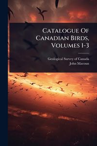 Produktbild: Catalogue Of Canadian Birds, Volumes 1-3
