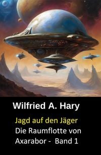 Produktbild: Jagd auf den J&auml;ger Die Raumflotte von Axarabor - Band 1