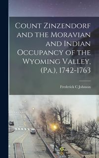 Produktbild: Count Zinzendorf and the Moravian and Indian Occupancy of the Wyoming Valley, (Pa.), 1742-1763