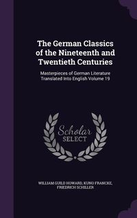 Produktbild: The German Classics of the Nineteenth and Twentieth Centuries: Masterpieces of German Literature Translated Into English Volume 19