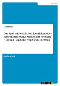 Produktbild: Das Spiel mit weiblichen Identit&auml;ten oder Selbstinszenierung? Analyse der Fotoserie "Untitled Film Stills" von Cindy Sherman