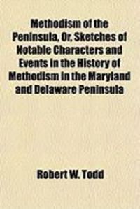 Produktbild: Methodism of the Peninsula, Or, Sketches of Notable Characters and Events in the History of Methodism in the Maryland and Delaware Peninsula