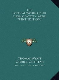 Produktbild: The Poetical Works Of Sir Thomas Wyatt (LARGE PRINT EDITION)