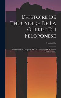 Produktbild: L'histoire De Thucydide De La Guerre Du Peloponese: Continu&eacute;e Par Xenophon. De La Traduction De N. Perrot D'ablancourt...