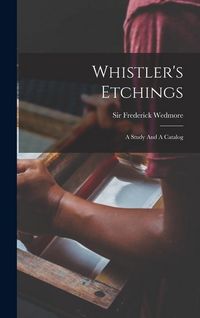 Produktbild: Whistler's Etchings: A Study And A Catalog
