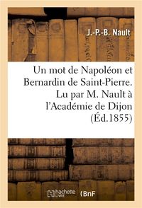 Produktbild: Un Mot de Napol&eacute;on Et Bernardin de Saint-Pierre. Lu Par M. Nault &Agrave; l'Acad&eacute;mie de Dijon: Et Ins&eacute;r&eacute; Dans Ses M&eacute;moires