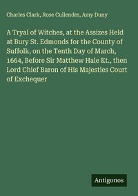 Produktbild: A Tryal of Witches, at the Assizes Held at Bury St. Edmonds for the County of Suffolk, on the Tenth Day of March, 1664, Before Sir Matthew Hale Kt., t