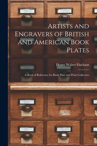 Produktbild: Artists and Engravers of British and American Book Plates: A Book of Reference for Book Plate and Print Collectors