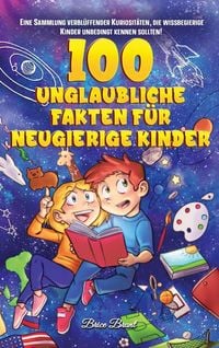 Produktbild: 100 unglaubliche Fakten f&uuml;r neugierige Kinder