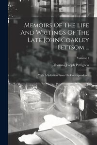Produktbild: Memoirs Of The Life And Writings Of The Late John Coakley Lettsom ...: With A Selection From His Correspondence; Volume 1