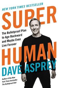 Bild vom Artikel Super Human: The Bulletproof Plan to Age Backward and Maybe Even Live Forever vom Autor Dave Asprey
