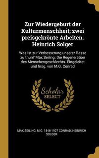 Produktbild: Zur Wiedergeburt Der Kulturmenschheit; Zwei Preisgekr&ouml;nte Arbeiten. Heinrich Solger: Was Ist Zur Verbesserung Unserer Rasse Zu Thun? Max Seiling: Die