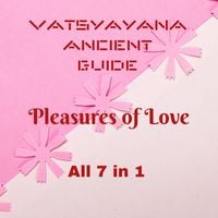 Produktbild: Vatsyayana Ancient Guide to the Pleasures of Love - All 7 in 1 (Vatsyayana's Kamasutra Series, #8)