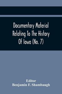 Produktbild: Documentary Material Relating To The History Of Iowa (No. 7)