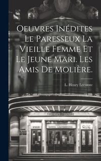 Produktbild: Oeuvres In&eacute;dites Le Paresseux La Vieille Femme et le Jeune Mari. Les amis de Moli&egrave;re.