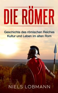 Produktbild: Die R&ouml;mer: Geschichte des r&ouml;mischen Reiches | Kultur und Leben im alten Rom