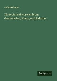 Produktbild: Die technisch verwendeten Gummiarten, Harze, und Balsame